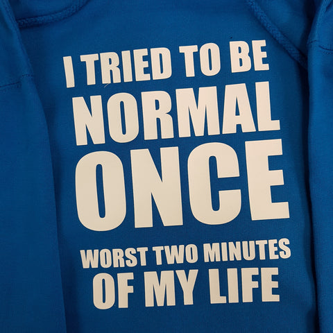 I TRIED TO BE NORMAL ONCE  HOODIE
