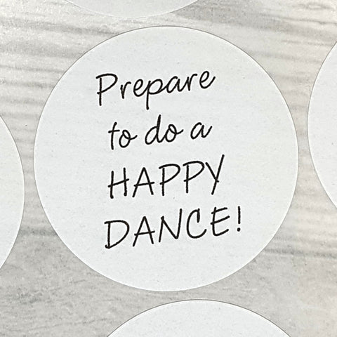 Round Stickers - PREPARE TO DO A HAPPY DANCE - 3 sizes available