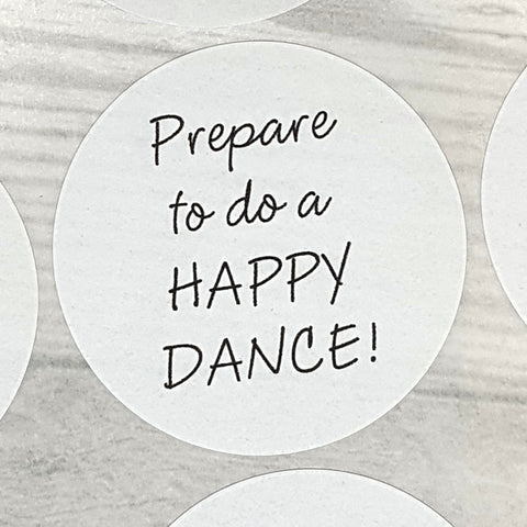 Round Stickers - PREPARE TO DO A HAPPY DANCE - 3 sizes available